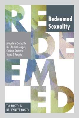 Redeemed Sexuality: A Guide to Sexuality for Christian Singles, Campus Students, Teens, and Parents - Konzen, Tim And Jennifer, Dr.