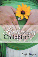 Redeeming Childbirth: Experiencing His Presence in Pregnancy, Labor, Childbirth, and Beyond