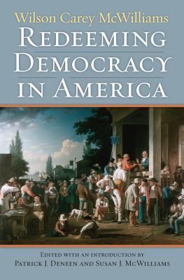 Redeeming Democracy in America - McWilliams, Wilson Carey, Professor, and Deneen, Patrick J (Editor), and McWilliams, Susan J (Editor)