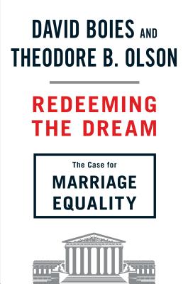 Redeeming the Dream: The Case for Marriage Equality - Boies, David, and Olson, Theodore B