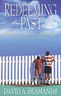 Redeeming the Past: Recovering from the Memories That Cause Our Pain - Seamands, David A
