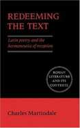 Redeeming the Text: Latin Poetry and the Hermeneutics of Reception - Martindale, Charles