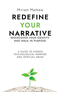 Redefine Your Narrative - Rediscover Your Identity and Walk in Purpose: A Guide to Hidden Psychological Warfare and Spiritual Abuse
