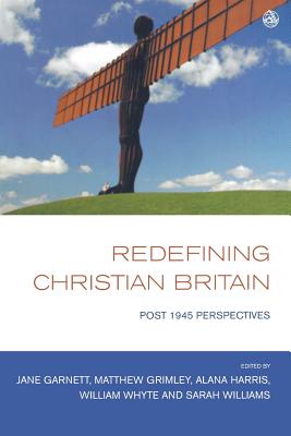 Redefining Christian Britain: Post 1945 Perspectives - Garnett, Jane (Editor), and Grimley, Matthew (Editor), and Harris, Alana (Editor)