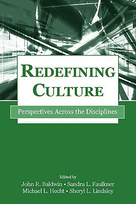 Redefining Culture: Perspectives Across the Disciplines - Baldwin, John R (Editor), and Faulkner, Sandra L (Editor), and Hecht, Michael L, Dr., Ph.D. (Editor)