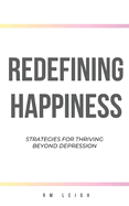 Redefining Happiness: Strategies for Thriving Beyond Depression