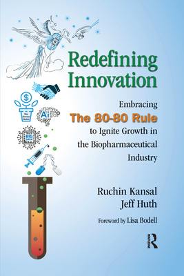 Redefining Innovation: Embracing the 80-80 Rule to Ignite Growth in the Biopharmaceutical Industry - Kansal, Ruchin, and Huth, Jeff