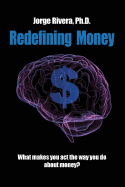 Redefining Money: What Makes You Act the Way You Do about Money?