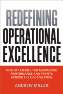 Redefining Operational Excellence: New Strategies for Maximizing Performance and Profits Across the Organization