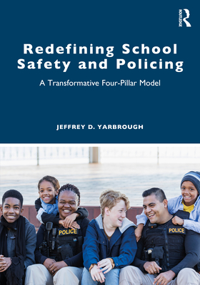 Redefining School Safety and Policing: A Transformative Four-Pillar Model - Yarbrough, Jeffrey D