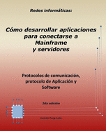 Redes informticas: Protocolos de comunicacin, protocolo de Aplicacin y Software. 2da. edicin: Cmo desarrollar aplicaciones para conectarse a Mainframe y servidores