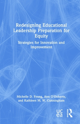 Redesigning Educational Leadership Preparation for Equity: Strategies for Innovation and Improvement - Young, Michelle D, and O'Doherty, Ann, and Cunningham, Kathleen M W