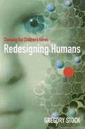 Redesigning Humans: Choosing Our Children's Genes - Stock, Gregory