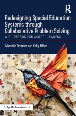 Redesigning Special Education Systems through Collaborative Problem Solving: A Guidebook for School Leaders - Brenner, Michelle, and Miller, Kelly