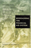 Redesigning the Financial Aid System: Why Colleges and Universities Should Switch Roles with the Federal Government - Archibald, Robert B