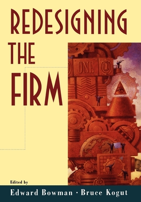 Redesigning the Firm - Bowman, Edward (Editor), and Kogut, Bruce (Editor)