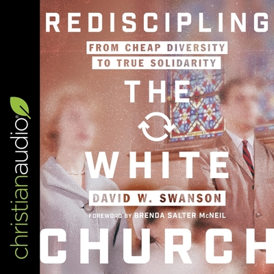 Rediscipling the White Church: From Cheap Diversity to True Solidarity - Chamberlain, Mike (Read by), and Swanson, David W, and McNeil, Brenda Salter (Foreword by)