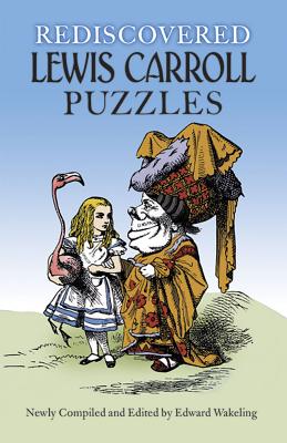Rediscovered Lewis Carroll Puzzles - Carroll, Lewis, and Wakeling, Edward (Editor)