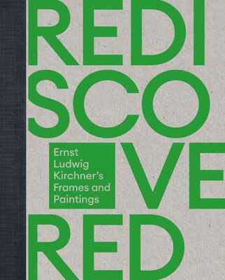 Rediscovered & Reunited: Ernst Ludwig Kirchner's Frames and Paintings - Beisiegel, Katharina (Editor), and Knipper, Rajka (Editor), and Murrer, Werner (Editor)