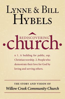 Rediscovering Church: The Story and Vision of Willow Creek Community Church - Hybels, Lynne, and Hybels, Bill