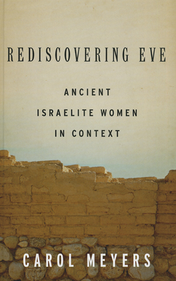 Rediscovering Eve: Ancient Israelite Women in Context - Meyers, Carol
