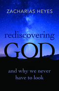 Rediscovering God: And Why We Never Have to Look