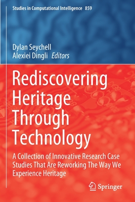 Rediscovering Heritage Through Technology: A Collection of Innovative Research Case Studies That Are Reworking the Way We Experience Heritage - Seychell, Dylan (Editor), and Dingli, Alexiei (Editor)