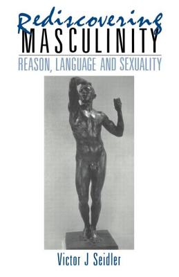 Rediscovering Masculinity: Reason, Language and Sexuality - Seidler, Victor J