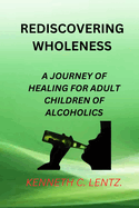 Rediscovering Wholeness: A Journey of Healing for Adult Children of Alcoholics