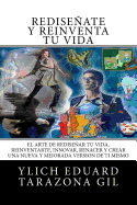 Rediseate y Reinventa Tu Vida: El Arte de REDISEAR tu Vida, REINVENTARTE, INNOVAR, RENACER y Crear una Nueva y Mejorada Version de ti Mismo