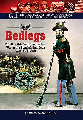 Redlegs: The U.S. Artillery from the Civil War to the Spanish American War, 1861-1898 - Langellier, John P