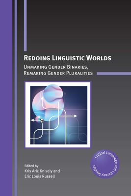 Redoing Linguistic Worlds: Unmaking Gender Binaries, Remaking Gender Pluralities - Knisely, Kris Aric (Editor), and Russell, Eric Louis (Editor)
