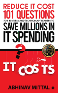 Reduce It Cost 101 Questions for Business and Technology Leaders to Save Millions in It Spending