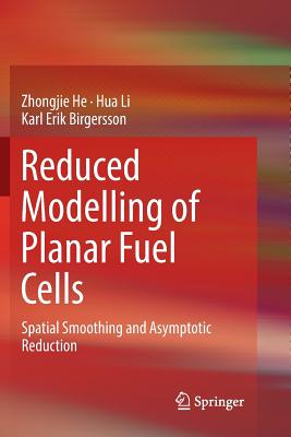 Reduced Modelling of Planar Fuel Cells: Spatial Smoothing and Asymptotic Reduction - He, Zhongjie, and Li, Hua, and Birgersson, Karl Erik