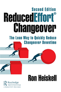 ReducedEffort Changeover: The Lean Way to Quickly Reduce Changeover Downtime, Second Edition