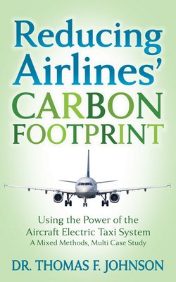 Reducing Airlines' Carbon Footprint: Using the Power of the Aircraft Electric Taxi System - Johnson, Thomas F, Dr.