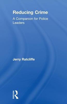 Reducing Crime: A Companion for Police Leaders - Ratcliffe, Jerry