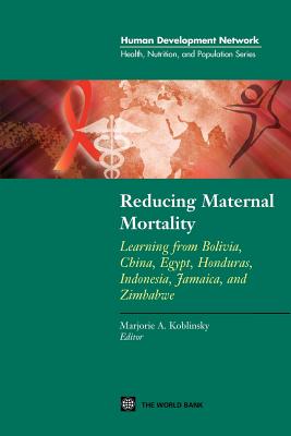 Reducing Maternal Mortality: Learning from Bolivia, China, Egypt, Honduras, Indonesia, Jamaica, and Zimbabwe - Koblinsky, Marjorie A (Editor)