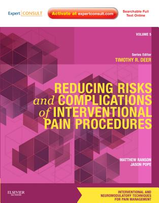 Reducing Risks and Complications of Interventional Pain Procedures: Volume 5: A Volume in the Interventional and Neuromodulatory Techniques for Pain Management Series; Expert Consult Online and Print - Ranson, Matthew, and Pope, Jason E., and Deer, Timothy R.