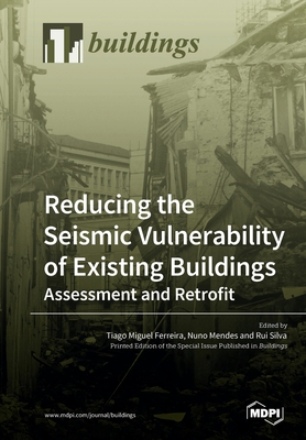 Reducing the Seismic Vulnerability of Existing Buildings Assessment and Retrofit - Ferreira, Tiago Miguel (Guest editor), and Mendes, Nuno (Guest editor), and Silva, Rui (Guest editor)