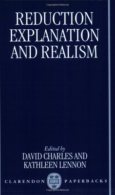 Reduction, Explanation, and Realism - Charles, David (Editor), and Lennon, Kathleen (Editor)