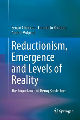 Reductionism, Emergence and Levels of Reality: The Importance of Being Borderline - Chibbaro, Sergio, and Rondoni, Lamberto, and Vulpiani, Angelo