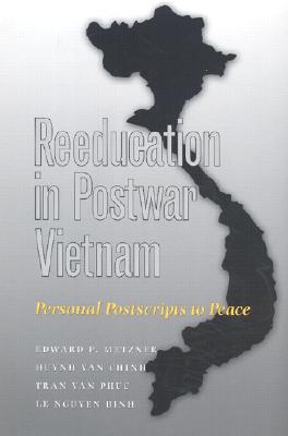 Reeducation in Postwar Vietnam: Personal Postscripts to Peace - Metzner, Edward P, and Chinh, Huynh Van, and Phuc, Tran Van