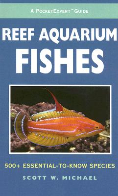 Reef Aquarium Fishes: 500+ Essential-To-Know Species - Michael, Scott W