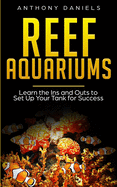 Reef Aquariums: Learn the Ins and Outs to Set Up Your Tank for Success