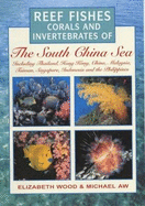Reef Fishes, Corals and Invertebrates of the South China Sea - Wood, Elizabeth (Photographer), and Aw, Michael (Photographer)