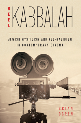 Reel Kabbalah: Jewish Mysticism and Neo-Hasidism in Contemporary Cinema - Ogren, Brian