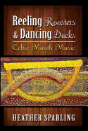 Reeling Roosters & Dancing Ducks: Celtic Mouth Music