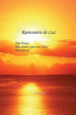 Reencontro De Luz: No Pense mas Sinta o Que este Livro tem para Si - Cruz Cruz, Jose