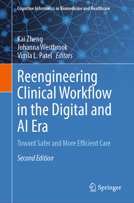 Reengineering Clinical Workflow in the Digital and AI Era: Toward Safer and More Efficient Care - Zheng, Kai (Editor), and Westbrook, Johanna (Editor), and Patel, Vimla L (Editor)